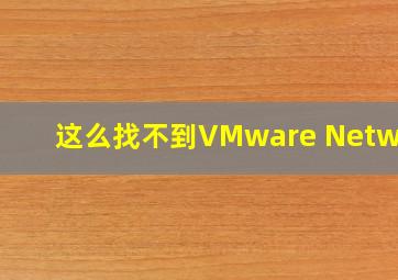 这么找不到VMware Network